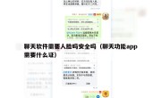 聊天软件需要人脸吗安全吗（聊天功能app需要什么证）
