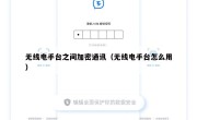 无线电手台之间加密通讯（无线电手台怎么用）