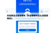 抖音群怎么加密聊天（抖音群聊天怎么设置管理员）