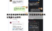用抖音微信聊天谁更安全（抖音里面微信聊天记录是什么软件）