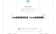 nm加密通讯安卓（ncm加密原理）
